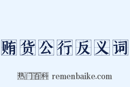 贿货公行反义词是什么意思的图片